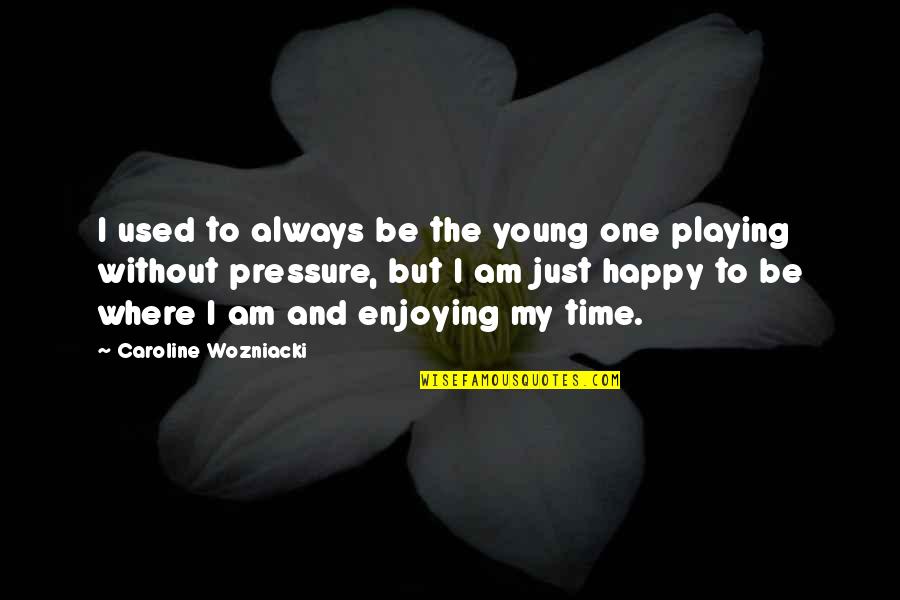 We Used To Be Happy Quotes By Caroline Wozniacki: I used to always be the young one We Used To Be Happy Quotes By Caroline Wozniacki: I used to always be the young one