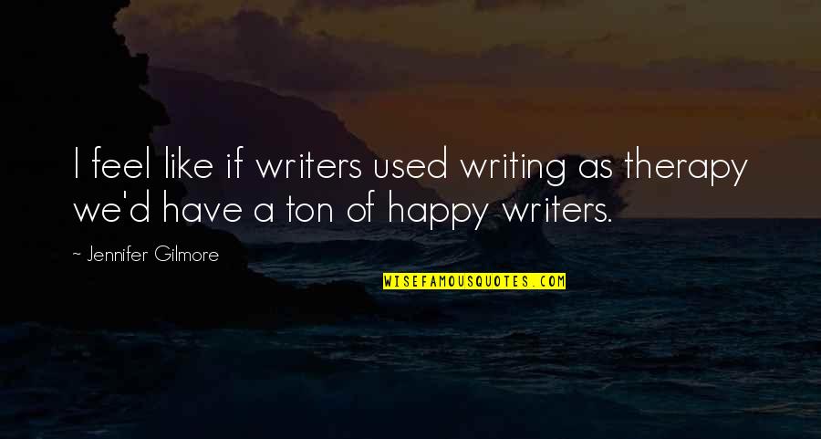 We Used To Be Happy Quotes By Jennifer Gilmore: I feel like if writers used writing as