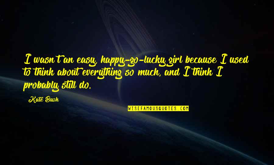 We Used To Be Happy Quotes By Kate Bush: I wasn't an easy, happy-go-lucky girl because I We Used To Be Happy Quotes By Kate Bush: I wasn't an easy, happy-go-lucky girl because I