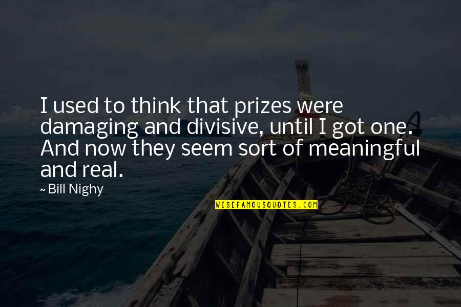 We Used To Be Real Quotes By Bill Nighy: I used to think that prizes were damaging