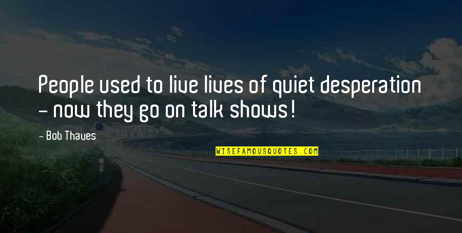 We Used To Talk Quotes By Bob Thaves: People used to live lives of quiet desperation