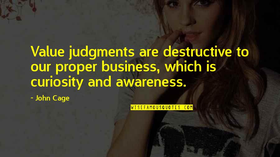 We Value Your Business Quotes By John Cage: Value judgments are destructive to our proper business,
