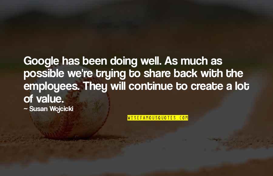 We Value Your Employees Quotes By Susan Wojcicki: Google has been doing well. As much as We Value Your Employees Quotes By Susan Wojcicki: Google has been doing well. As much as