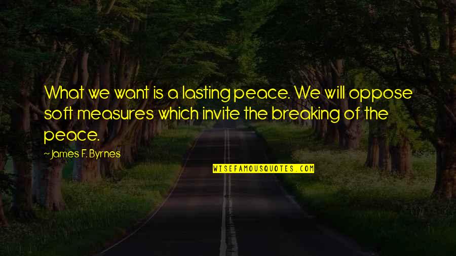 We Want Peace Quotes By James F. Byrnes: What we want is a lasting peace. We