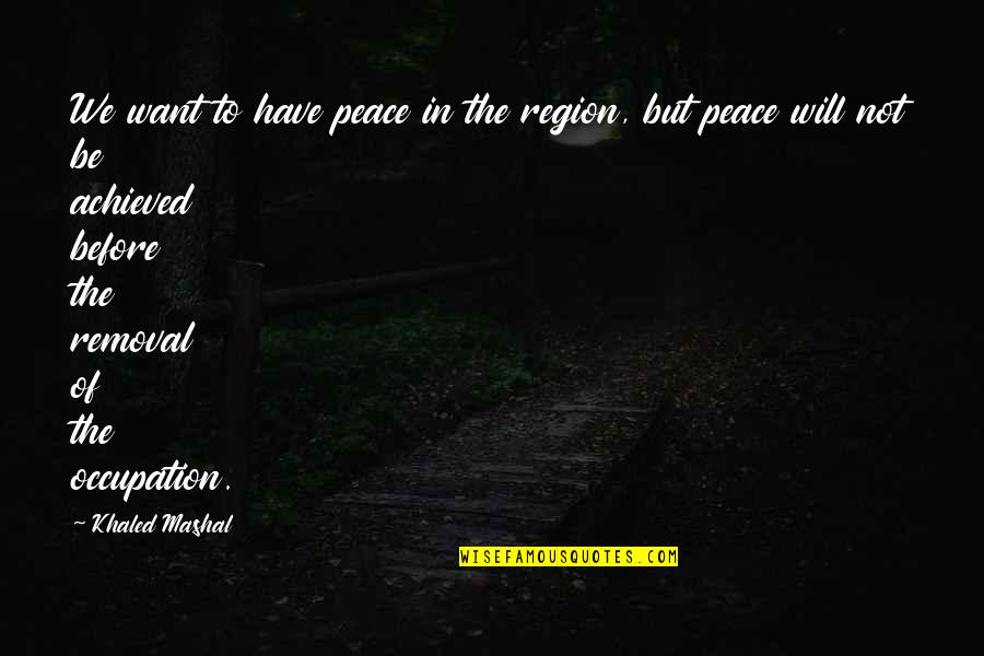 We Want Peace Quotes By Khaled Mashal: We want to have peace in the region,