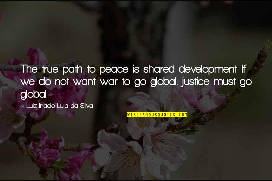 We Want Peace Quotes By Luiz Inacio Lula Da Silva: The true path to peace is shared development.