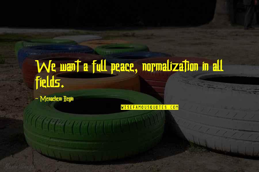 We Want Peace Quotes By Menachem Begin: We want a full peace, normalization in all