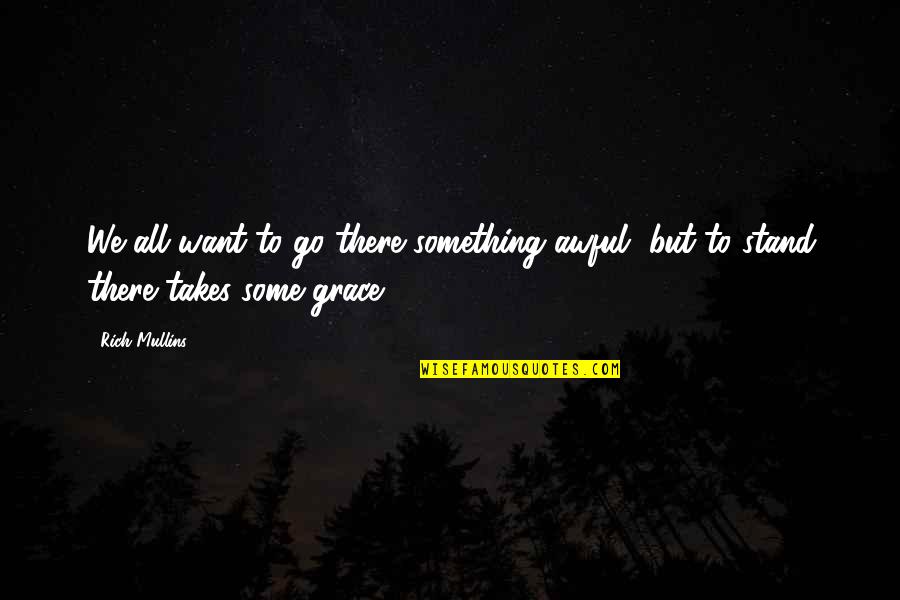 We Want Peace Quotes By Rich Mullins: We all want to go there something awful,