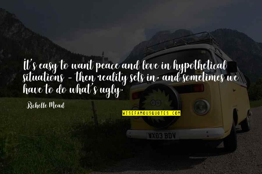 We Want Peace Quotes By Richelle Mead: It's easy to want peace and love in