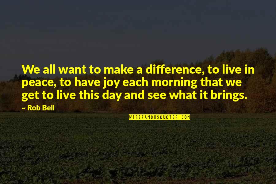 We Want Peace Quotes By Rob Bell: We all want to make a difference, to