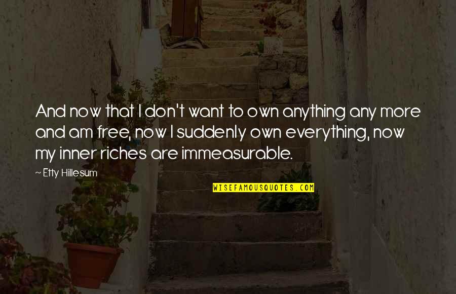We Want To Be Free Now Quotes By Etty Hillesum: And now that I don't want to own
