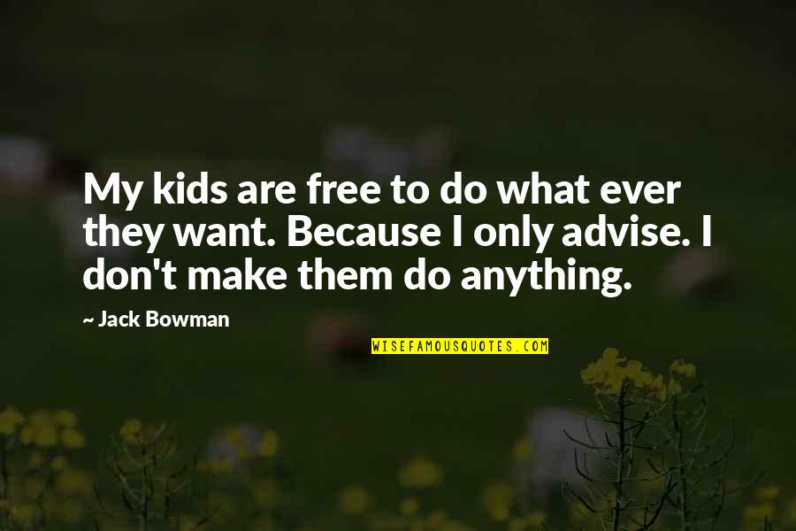We Want To Be Free Now Quotes By Jack Bowman: My kids are free to do what ever