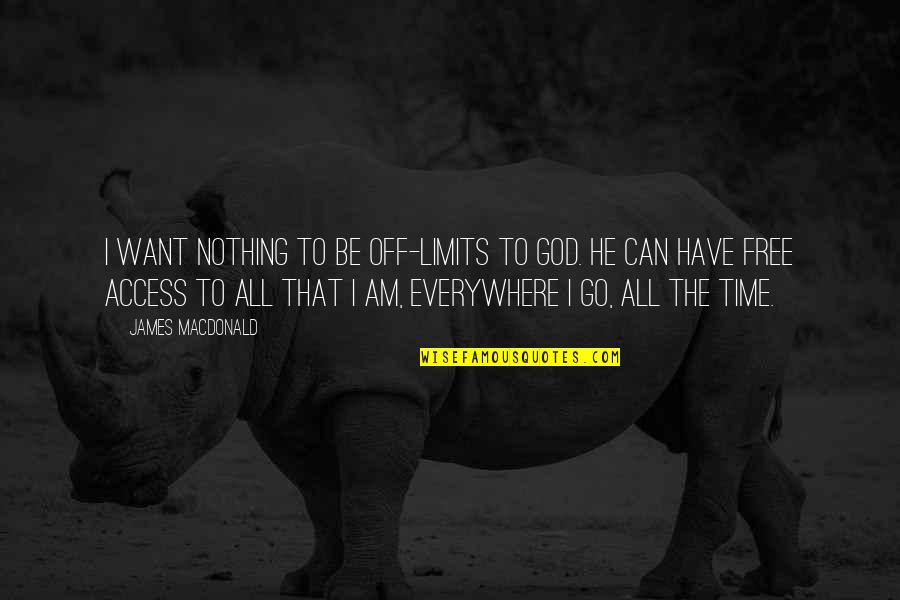 We Want To Be Free Now Quotes By James MacDonald: I want nothing to be off-limits to God.