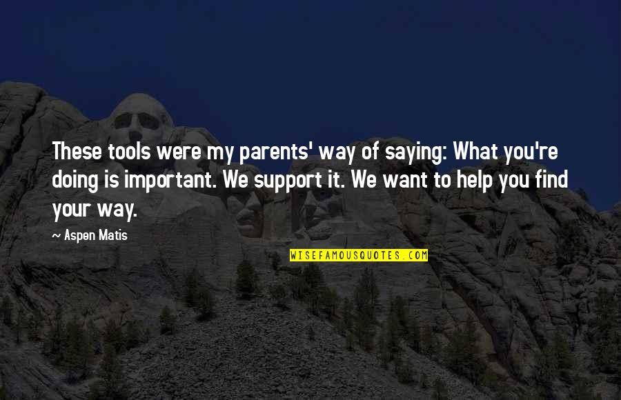 We Want To Help Quotes By Aspen Matis: These tools were my parents' way of saying: