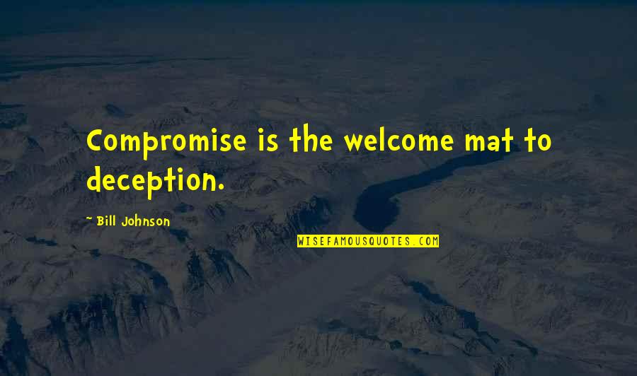 We Welcome You Quotes By Bill Johnson: Compromise is the welcome mat to deception. We Welcome You Quotes By Bill Johnson: Compromise is the welcome mat to deception.
