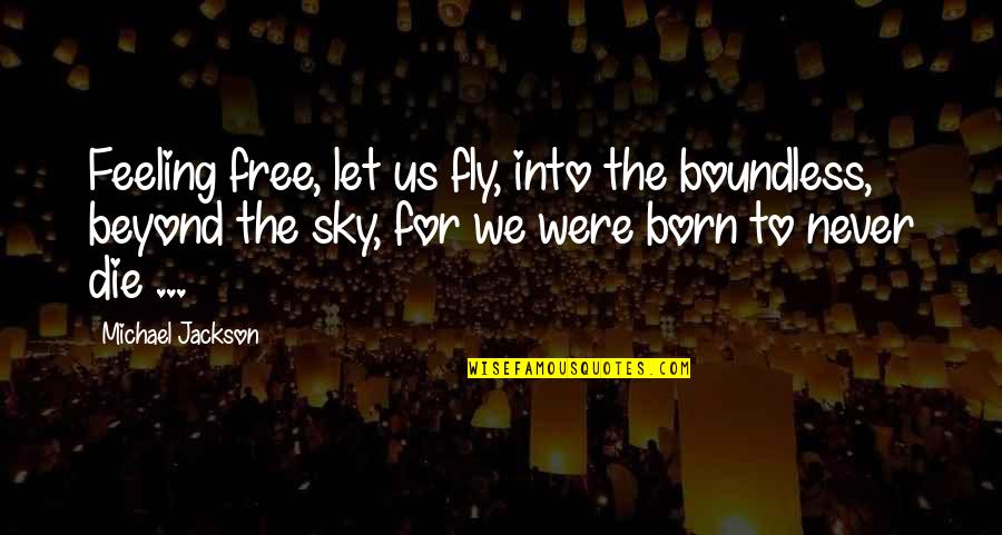 We Were Born To Die Quotes By Michael Jackson: Feeling free, let us fly, into the boundless,