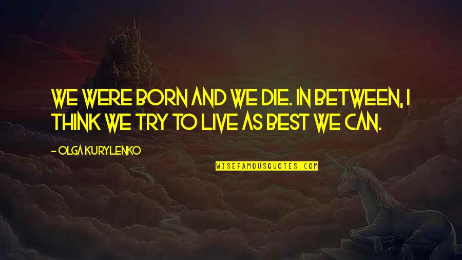 We Were Born To Die Quotes By Olga Kurylenko: We were born and we die. In between,