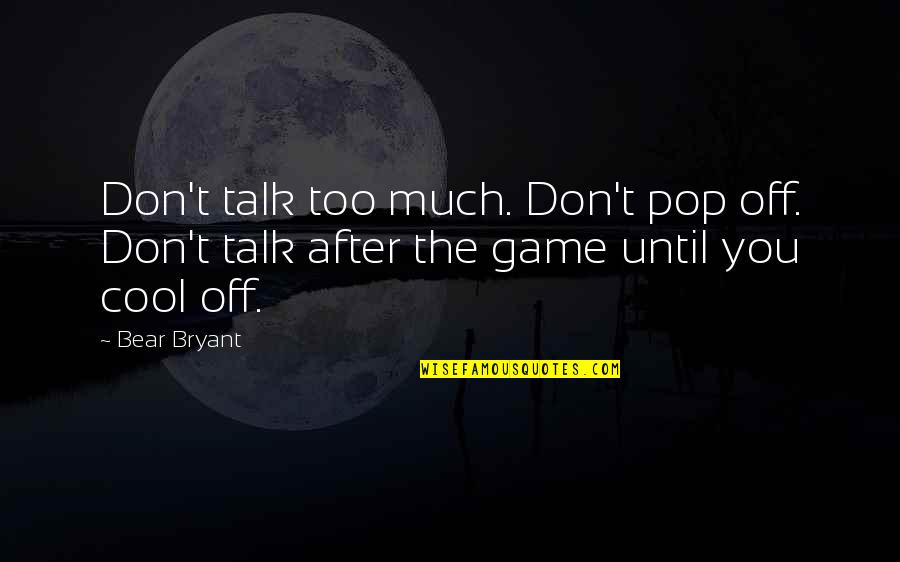 We Were Cool Until Quotes By Bear Bryant: Don't talk too much. Don't pop off. Don't