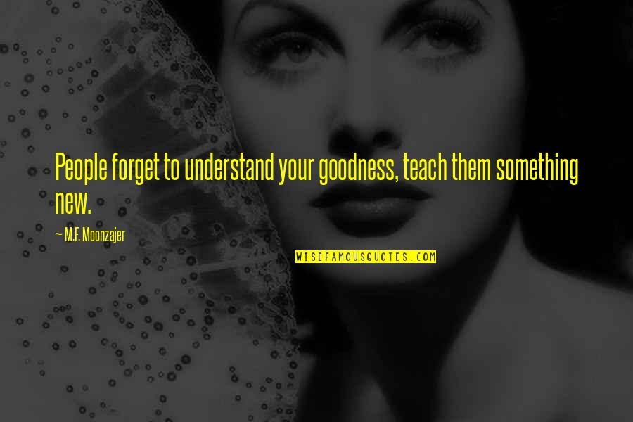 We Were Cool Until Quotes By M.F. Moonzajer: People forget to understand your goodness, teach them