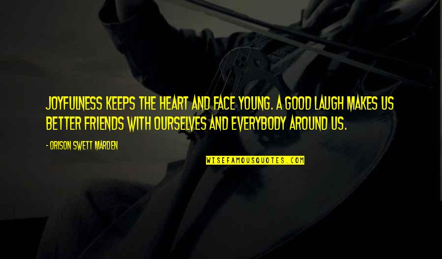 We Were Good Friends Quotes By Orison Swett Marden: Joyfulness keeps the heart and face young. A