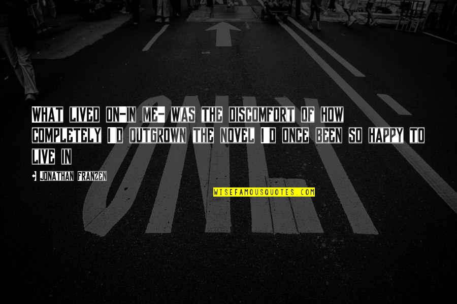 We Were Happy Once Quotes By Jonathan Franzen: What lived on-in me- was the discomfort of We Were Happy Once Quotes By Jonathan Franzen: What lived on-in me- was the discomfort of