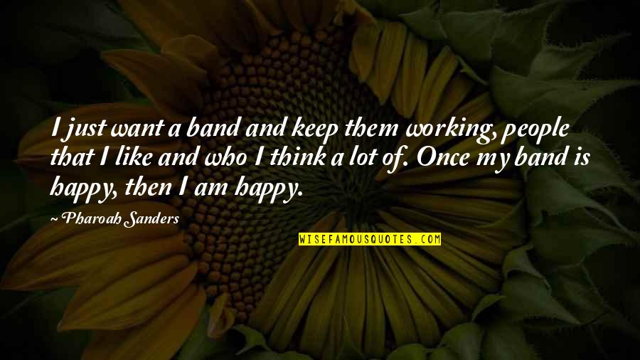 We Were Happy Once Quotes By Pharoah Sanders: I just want a band and keep them We Were Happy Once Quotes By Pharoah Sanders: I just want a band and keep them