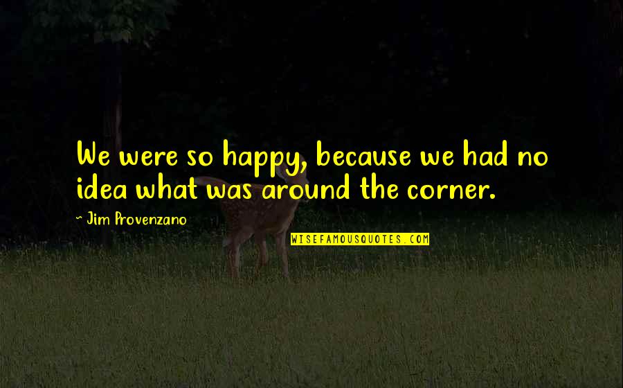 We Were Happy Quotes By Jim Provenzano: We were so happy, because we had no