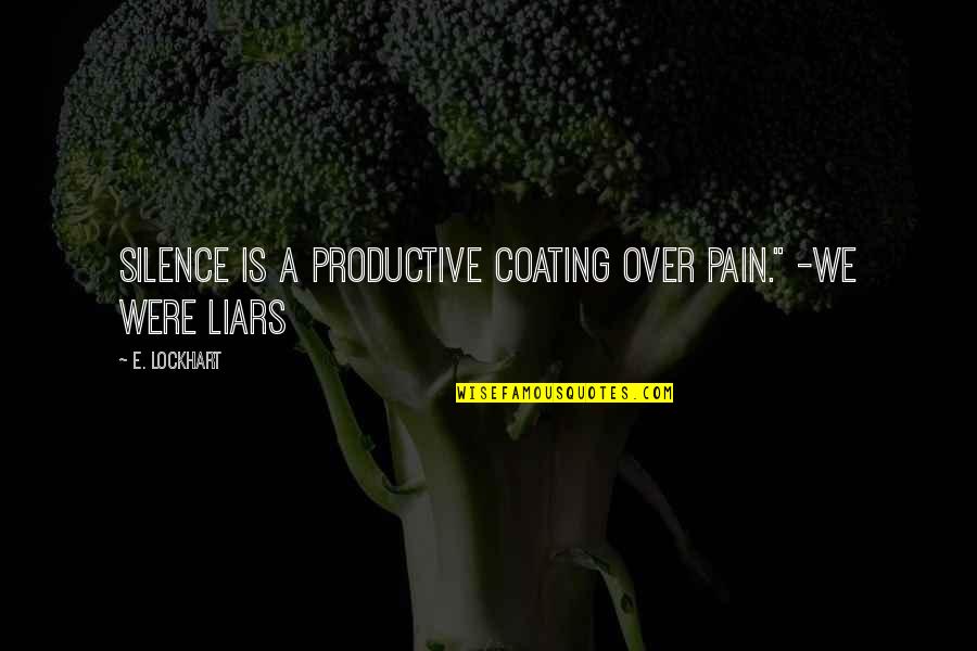 We Were Liars By E Lockhart Quotes By E. Lockhart: Silence is a productive coating over pain." -We