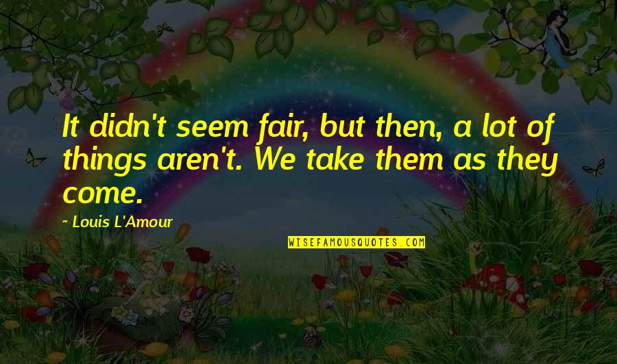 We Were Liars Hand Quotes By Louis L'Amour: It didn't seem fair, but then, a lot