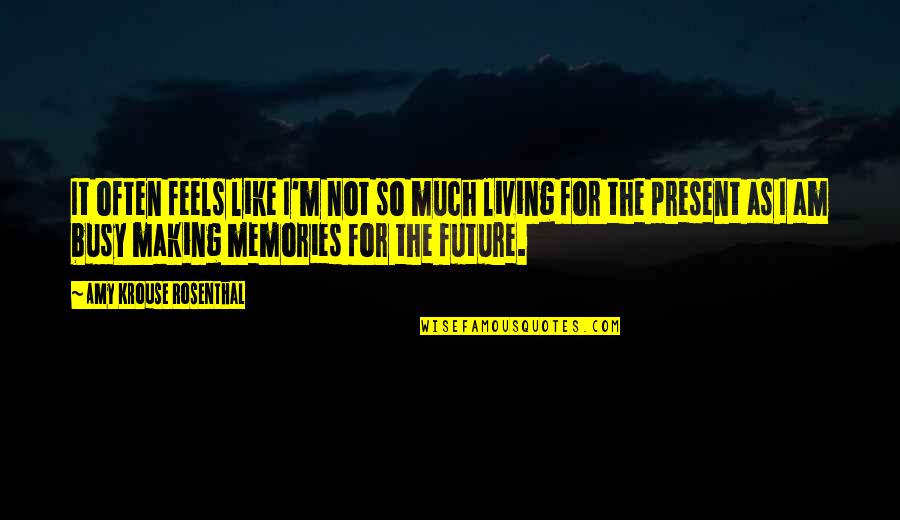 We Were Making Memories Quotes By Amy Krouse Rosenthal: It often feels like I'm not so much We Were Making Memories Quotes By Amy Krouse Rosenthal: It often feels like I'm not so much