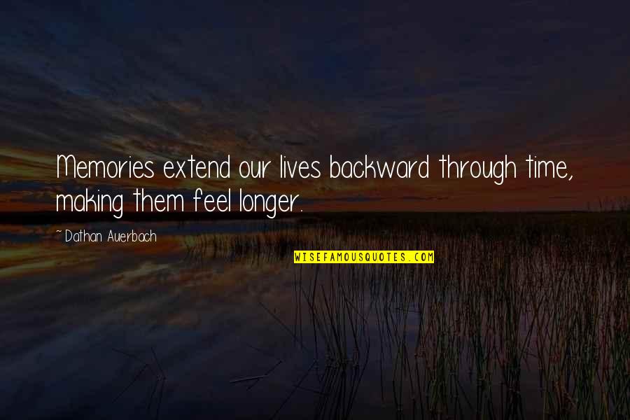 We Were Making Memories Quotes By Dathan Auerbach: Memories extend our lives backward through time, making