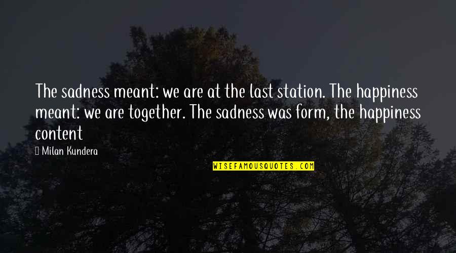 We Were Meant To Be Together Quotes By Milan Kundera: The sadness meant: we are at the last