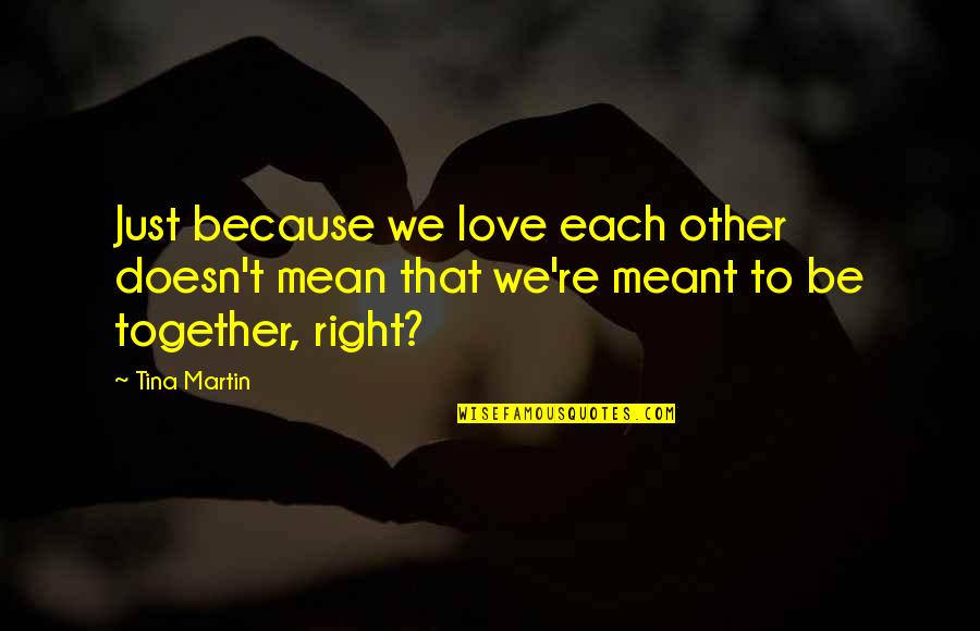 We Were Meant To Be Together Quotes By Tina Martin: Just because we love each other doesn't mean