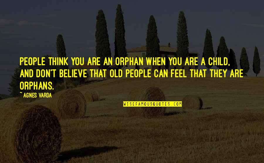 We Were Orphans Quotes By Agnes Varda: People think you are an orphan when you