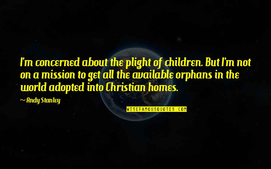 We Were Orphans Quotes By Andy Stanley: I'm concerned about the plight of children. But