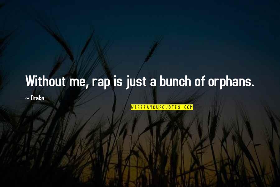 We Were Orphans Quotes By Drake: Without me, rap is just a bunch of