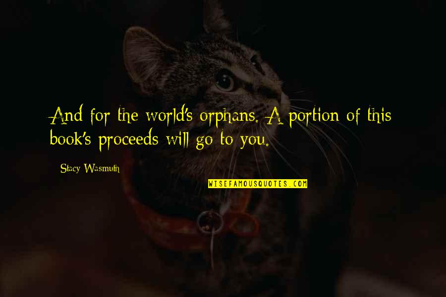 We Were Orphans Quotes By Stacy Wasmuth: And for the world's orphans. A portion of