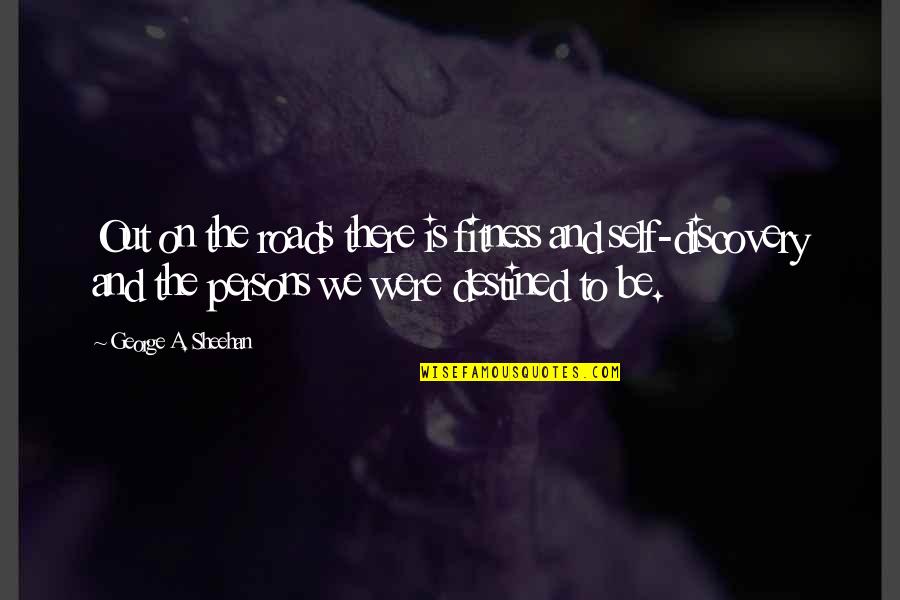 We Were There Quotes By George A. Sheehan: Out on the roads there is fitness and We Were There Quotes By George A. Sheehan: Out on the roads there is fitness and