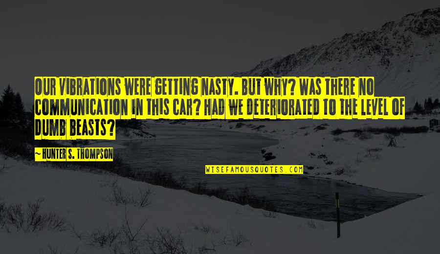 We Were There Quotes By Hunter S. Thompson: Our vibrations were getting nasty. But why? Was We Were There Quotes By Hunter S. Thompson: Our vibrations were getting nasty. But why? Was