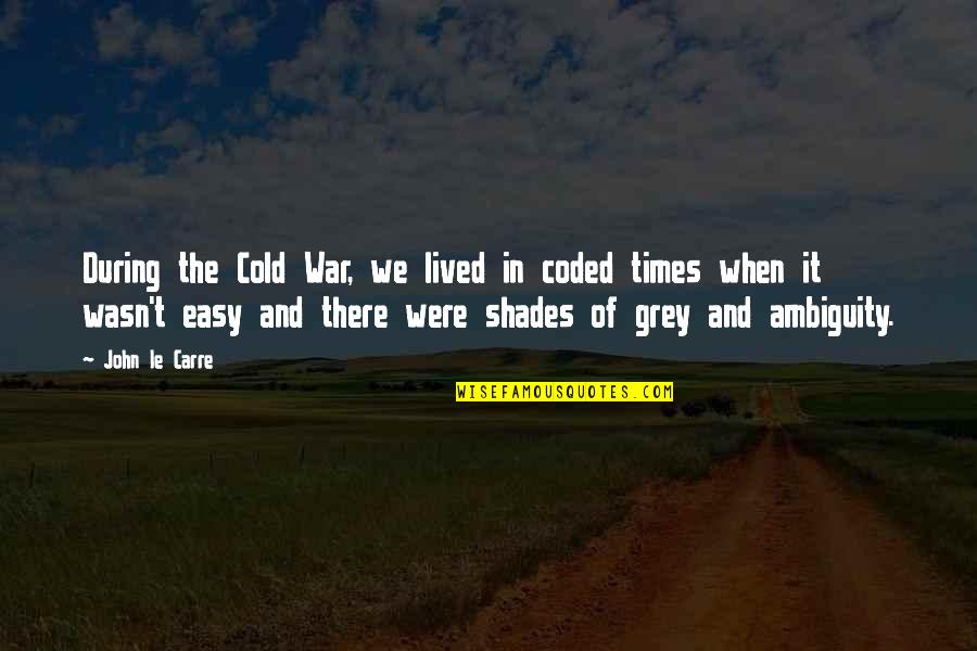 We Were There Quotes By John Le Carre: During the Cold War, we lived in coded We Were There Quotes By John Le Carre: During the Cold War, we lived in coded