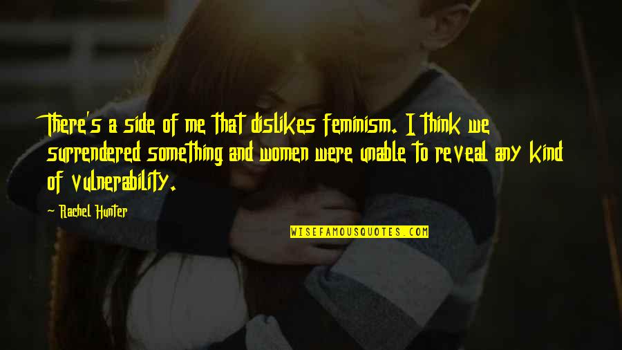 We Were There Quotes By Rachel Hunter: There's a side of me that dislikes feminism. We Were There Quotes By Rachel Hunter: There's a side of me that dislikes feminism.