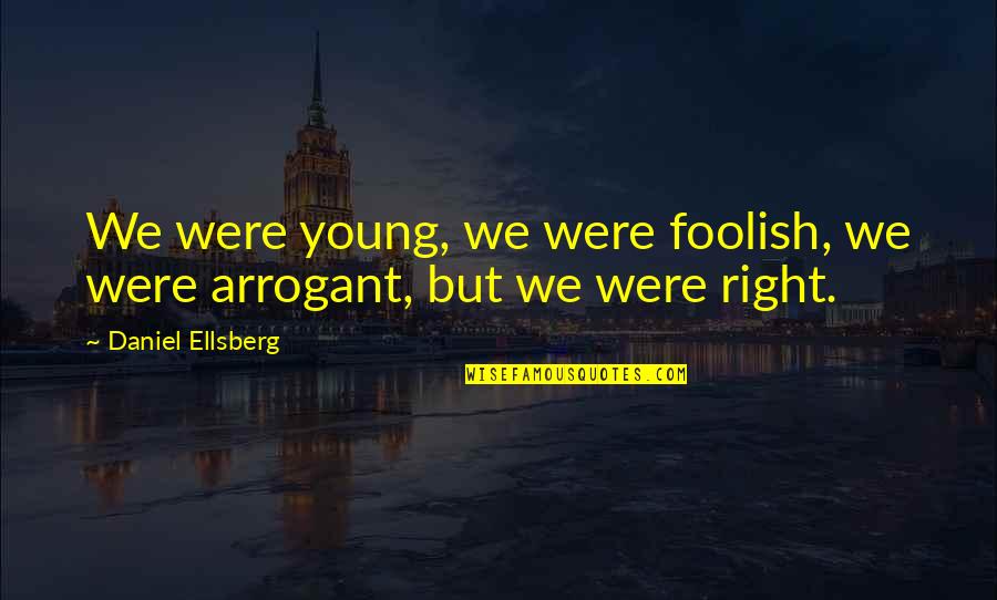 We Were Young Quotes By Daniel Ellsberg: We were young, we were foolish, we were