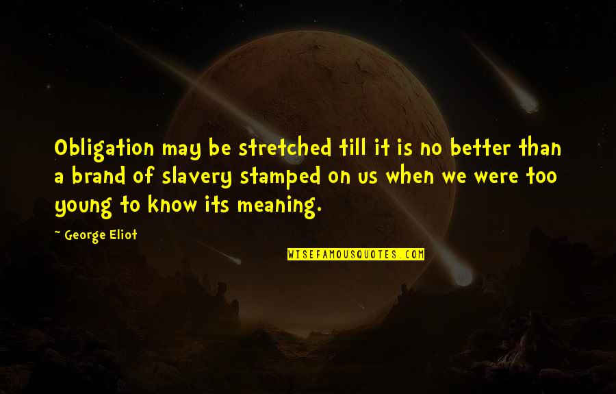 We Were Young Quotes By George Eliot: Obligation may be stretched till it is no