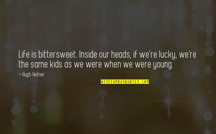 We Were Young Quotes By Hugh Hefner: Life is bittersweet. Inside our heads, if we're