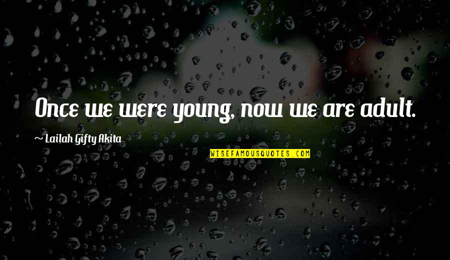 We Were Young Quotes By Lailah Gifty Akita: Once we were young, now we are adult.