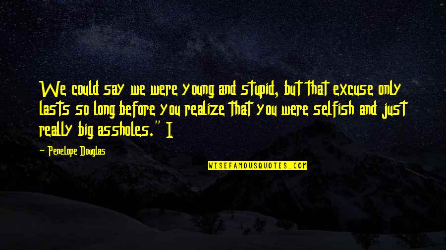 We Were Young Quotes By Penelope Douglas: We could say we were young and stupid,