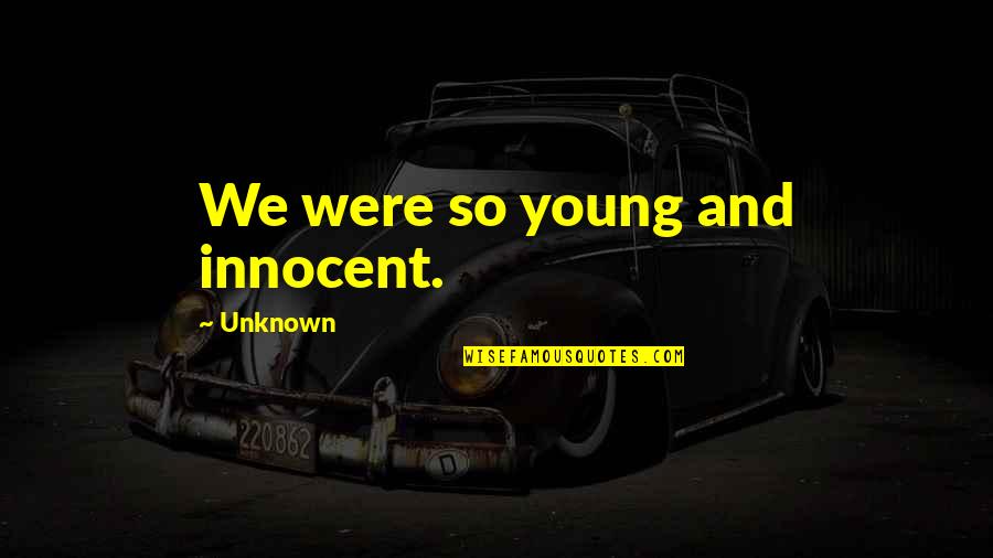 We Were Young Quotes By Unknown: We were so young and innocent.