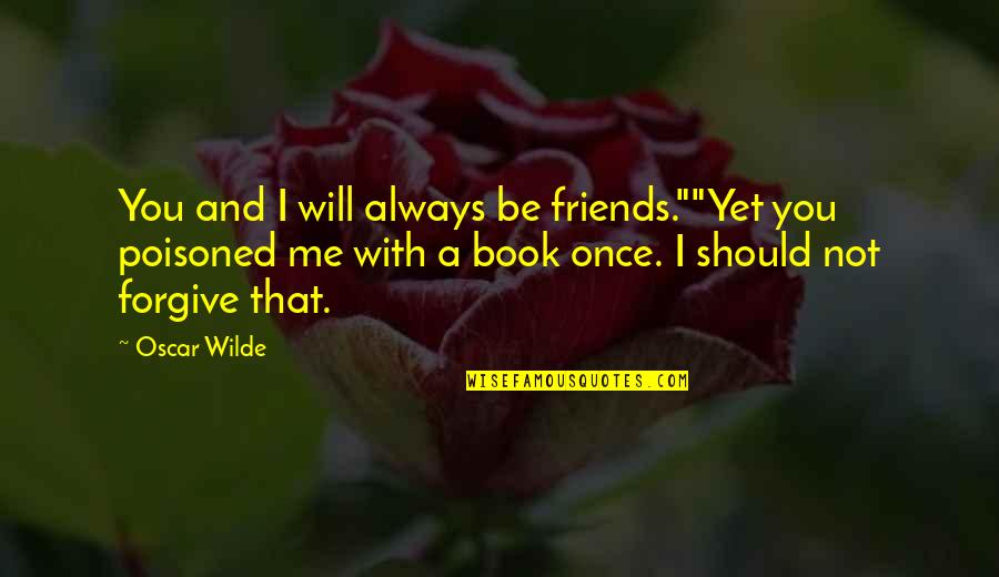 We Will Always Be Friends Quotes By Oscar Wilde: You and I will always be friends.""Yet you