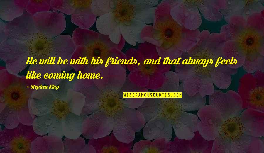 We Will Always Be Friends Quotes By Stephen King: He will be with his friends, and that