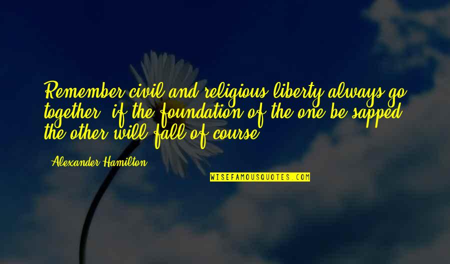 We Will Always Be Together Quotes By Alexander Hamilton: Remember civil and religious liberty always go together: